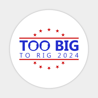 Too Big To Rig 2024 Funny Political Quote Magnet